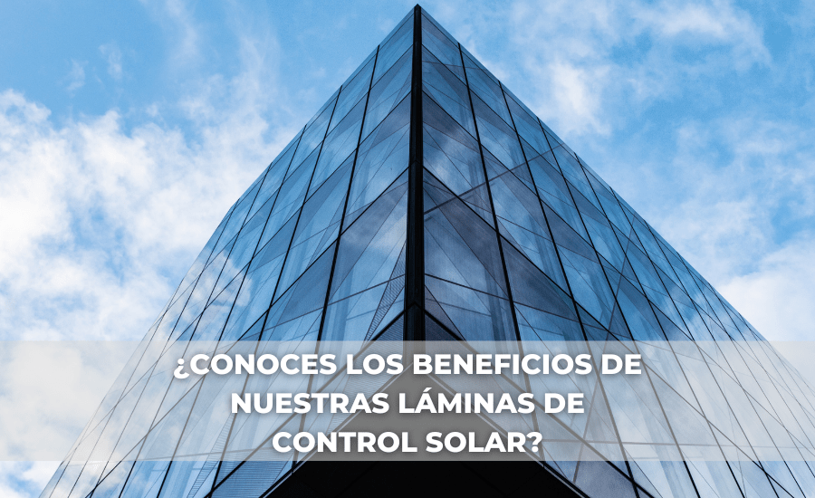 ¿Conoces los beneficios de nuestras láminas de control solar?